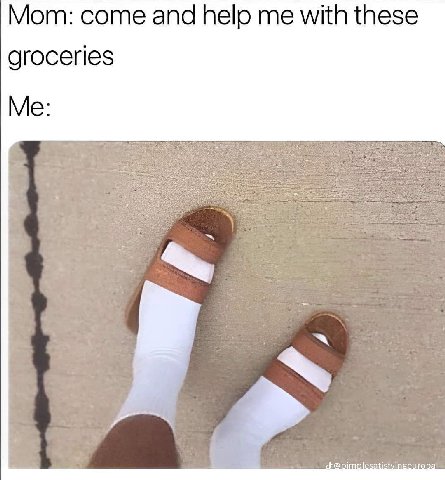 Мот: come and help me with these groceries Me: