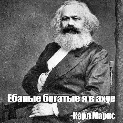 on? Ебаные богатые ахуе Маркс