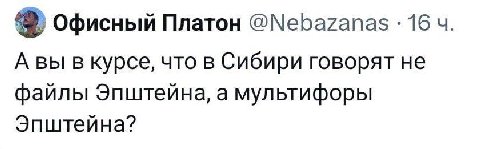 Офисный Платон @Nebazanas 16 А вы в курсе, что в Сибири говорят не файлы Эпштейна, а мультифоры Эпштеина?