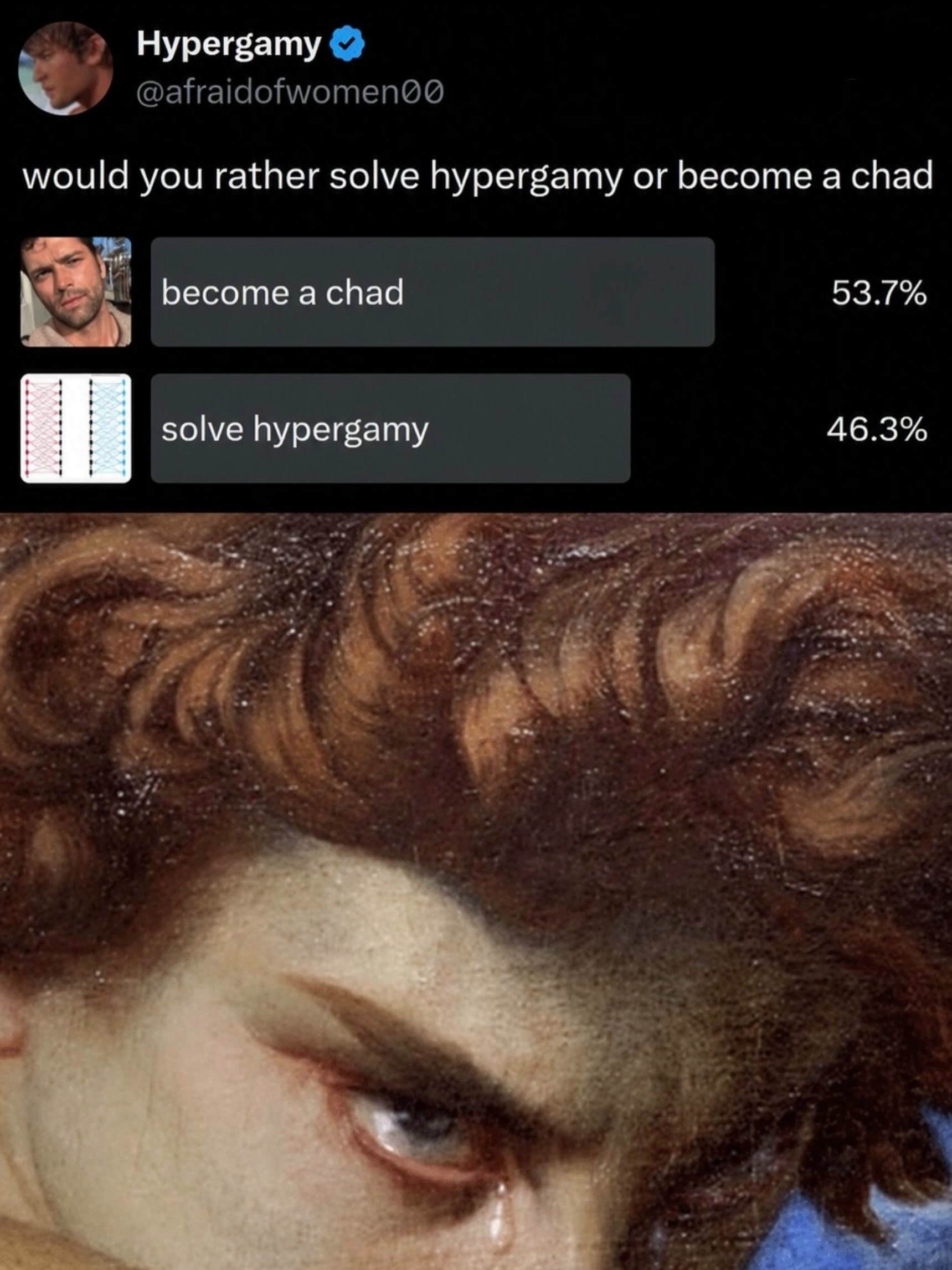 Hypergamy would you rather solve hypergamy or become a chad become а chad 53.7% solve hypergamy 46.3%