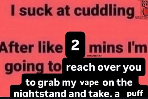suck at cuddling с After like mins mommymitkershub goin reach over you to grab my vape on the niahtstand and take.a_ puff