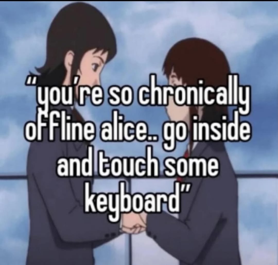 “you're so chronically alice.. inside and touch some