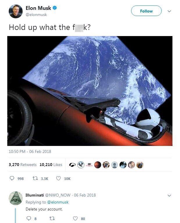 Elon Musk @elonmusk Hold up what the 2 iia у к Я 10:50 06 Feb 2018 3,270 Retweets 10,210 Шиттан @NWO_NOW 06 Feb 2018 Replying to @elonmusk Delete your account. 80