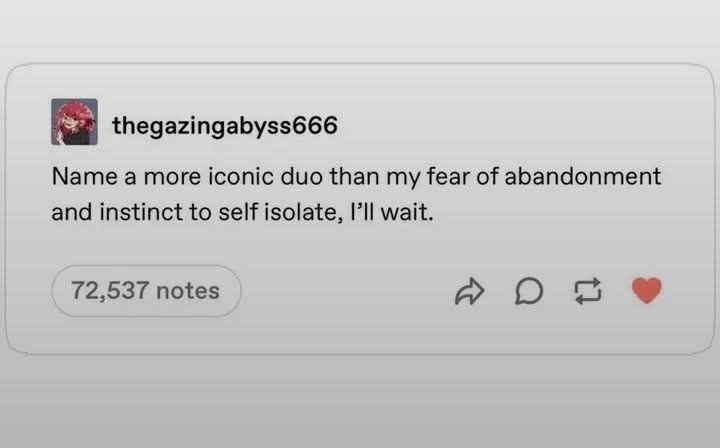 thegazingabyss666 Name a more iconic duo than my fear of abandonment and instinct to self isolate, wait. 72,537 notes О