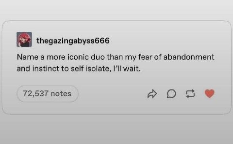 thegazingabyss666 Name a more iconic duo than my fear of abandonment and instinct to self isolate, wait. 72,537 notes О