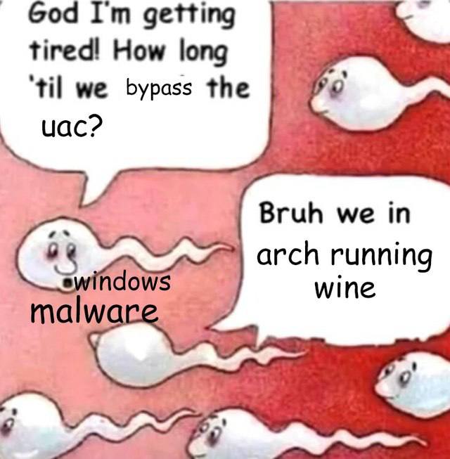 God getting tired! How long ‘til we bypass the uac? Bruh we in arch running ndows wine