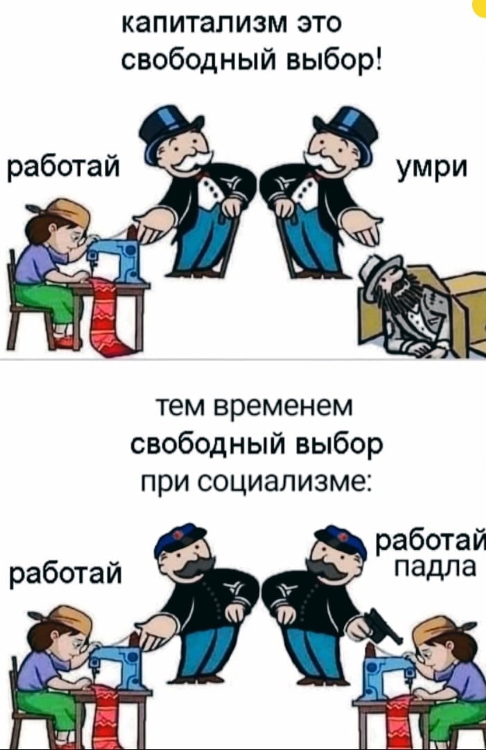 капитализм это свободный выбор! работай 7 умри тем временем свободный выбор при социализме: работай работай падла
