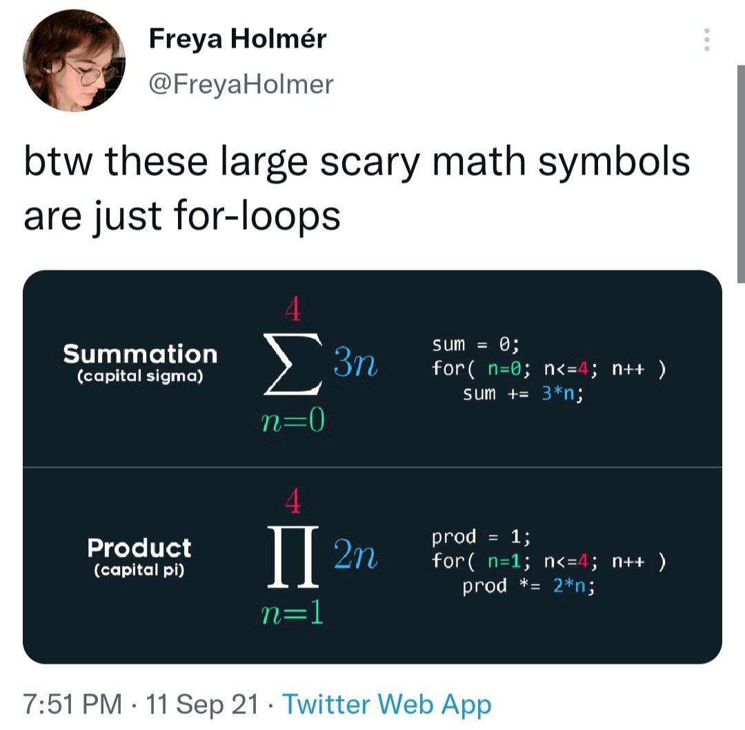 Freya Holmér @FreyaHolmer btw these large scary math symbols are just for-loops Summation 0; (capital sigma) for( sum prod 1; Product for( (capital I] an prod 7:51 11 Sep 21 Twitter Web App