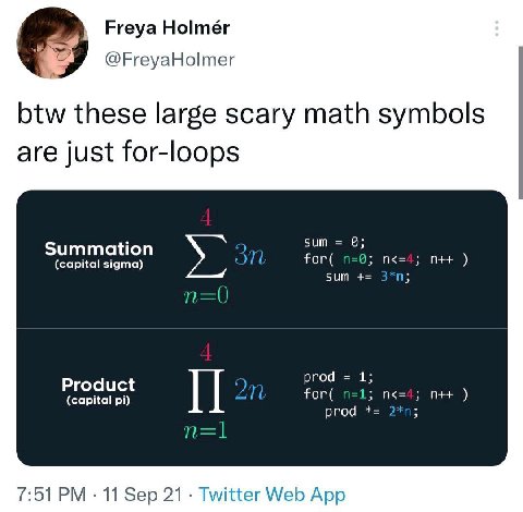 Freya Holmér @FreyaHolmer btw these large scary math symbols are just for-loops Summation 0; (capital sigma) for( sum prod 1; Product for( (capital I] an prod 7:51 11 Sep 21 Twitter Web App