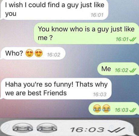 i wish could find a guy just like you You know a guy just like me 16:01 7 Who? 16:02 Haha you're so funny! Thats why we are best Friends 16:03