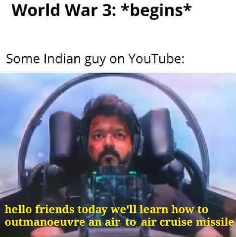World War 3: *begins* Some Indian guy on YouTube hello friends today we'll learn how to outmanoeuvre _air cruise issil
