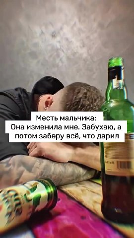 Месть мальчика: | Она изменила мне. Забухаю, а потом заберу всё, что дарил №”