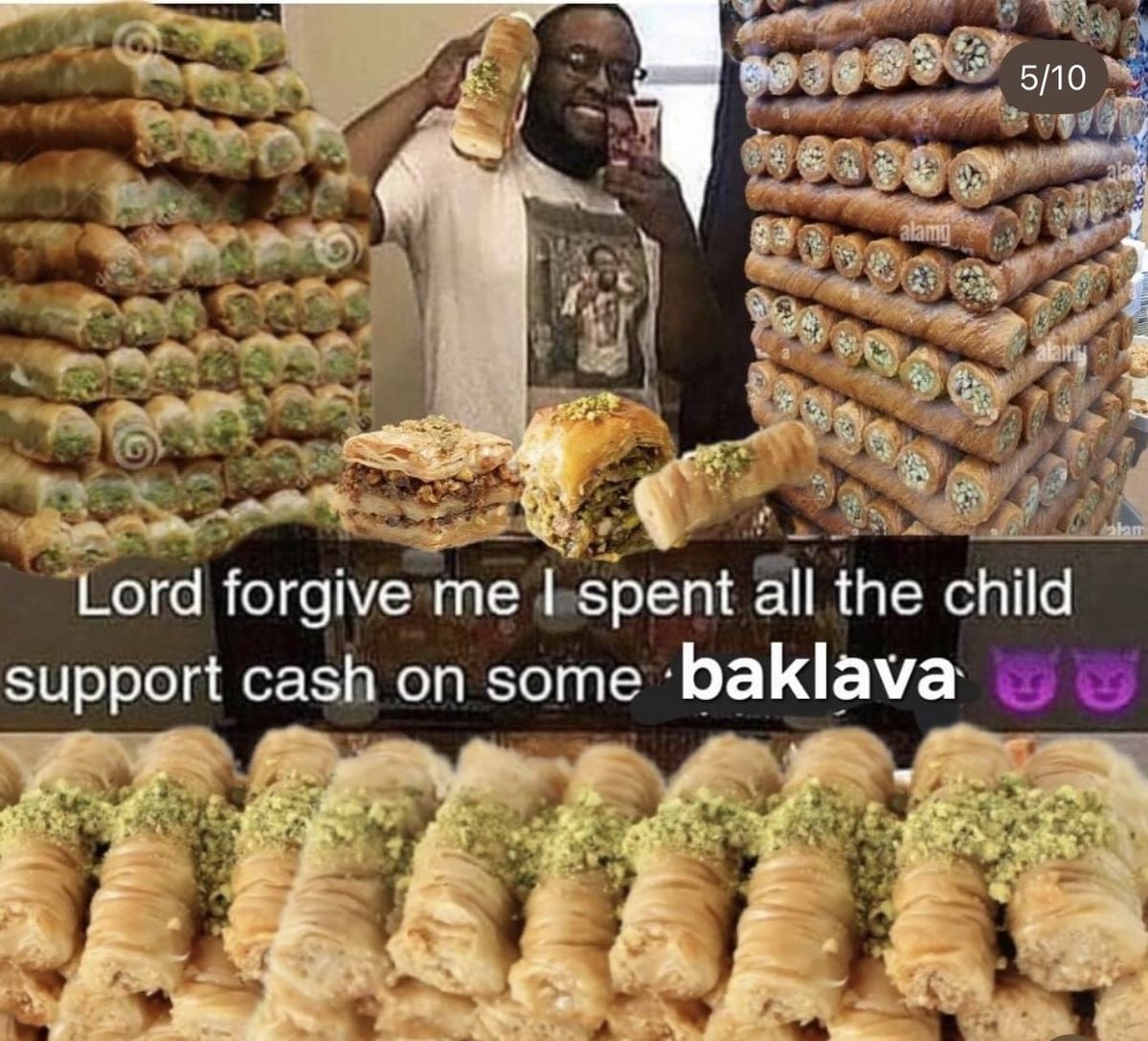 Lord forgive me spent all the child support cash on some baklava
