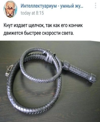 Интеллектуариум умный today at 8:15 Кнут издает щелчок, так как его кончик движется быстрее скорости света.
