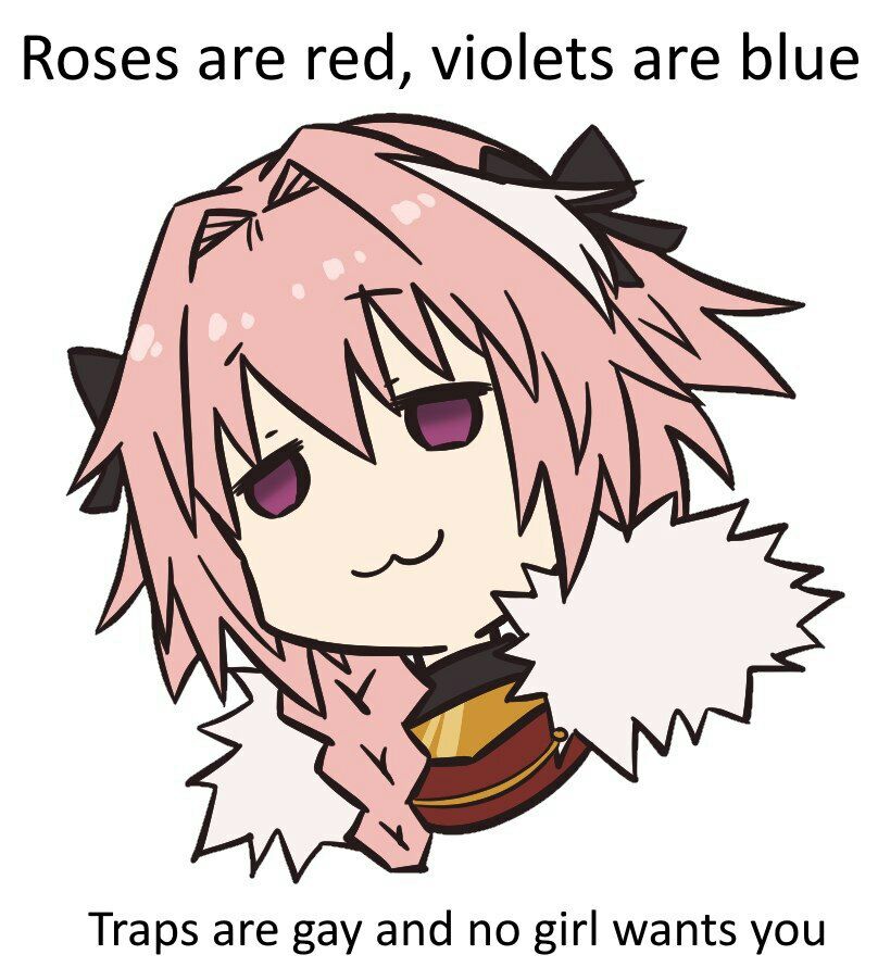 Roses are red, violets are blue Traps are gay and по girl wants you
