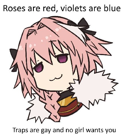 Roses are red, violets are blue Traps are gay and по girl wants you