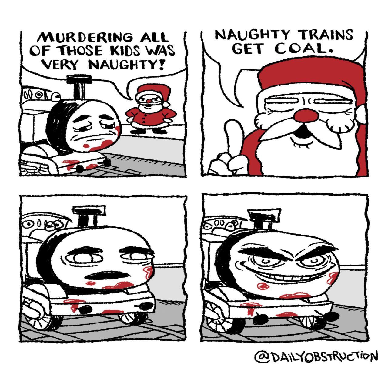 MURDERING ALL NAUGHTY TRAINS OF THOSE KIDS WAS GET COAL. VERY 4 If