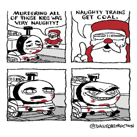 MURDERING ALL NAUGHTY TRAINS OF THOSE KIDS WAS GET COAL. VERY 4 If