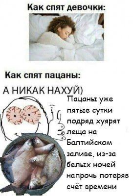 Как спят девочки 4 7 Как спят пацаны: А НИКАК НАХУЙ) Пацаны уже пятые сутки подряд хуярят леща на Балтийском заливе, из-за белых ночей напрочь потеряв счет времени