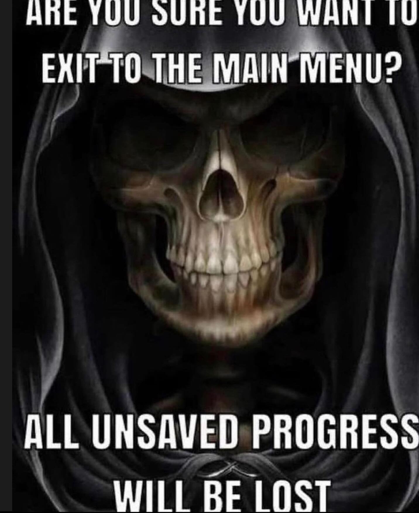 YUU МАНЕ EXITTO THE MAIN MENU? ALL UNSAVED PROGRESS WILL BE LOST