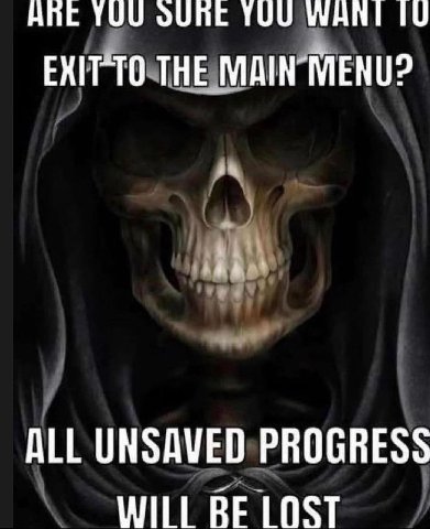 YUU МАНЕ EXITTO THE MAIN MENU? ALL UNSAVED PROGRESS WILL BE LOST