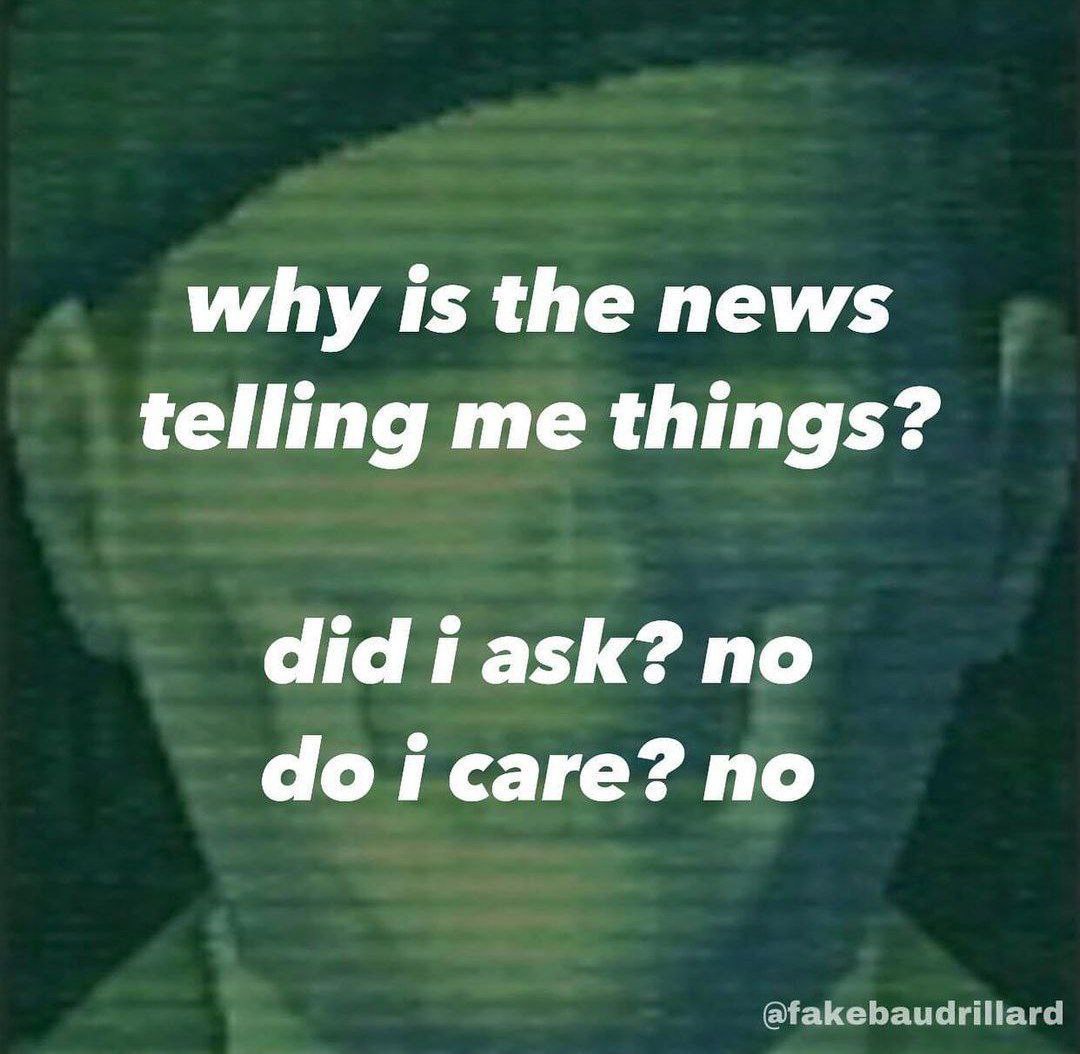 why is the news telling me things? did по саге? no @fakebaudriliard