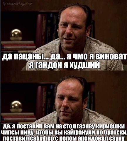 Да пацаны.. да... я чмо я виноват ‚я гандон я худший да. я поставил вам на стол газяву. кириешки ЧИПСЫ ПИЦУ. чтобы вы кайфанули по братски поставил сабуфер с репом арендовал сауну