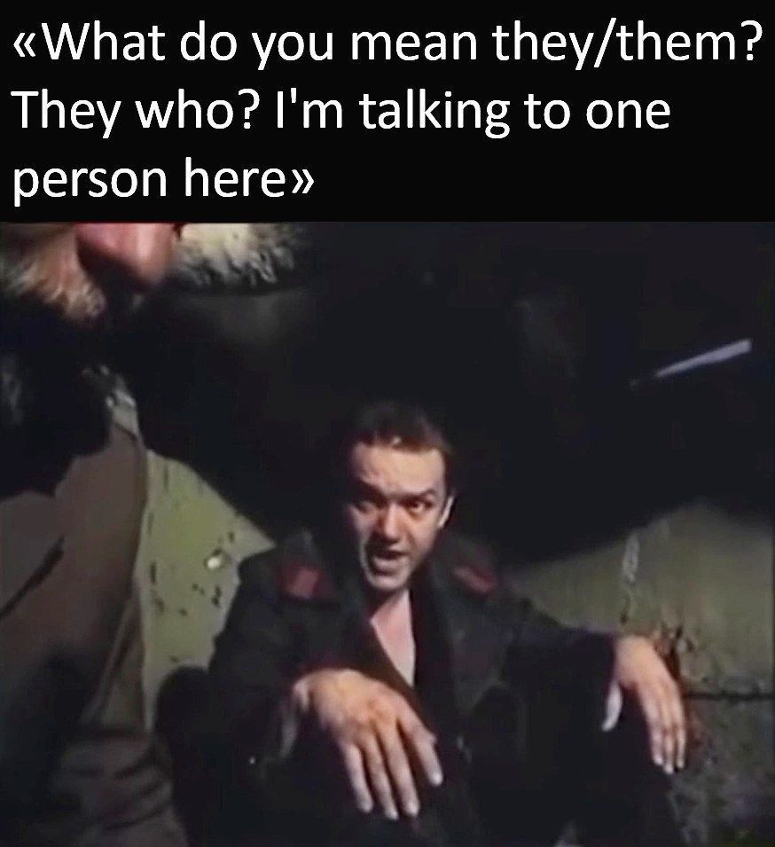 «What you mean they/them? They who? talking to one person here»