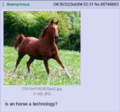 Anonymous 04/30/22(Sat)04:52:31 No.86740883 я A CDt19xPVEAEQad2.jpg 11 JPG is an horse a technology?