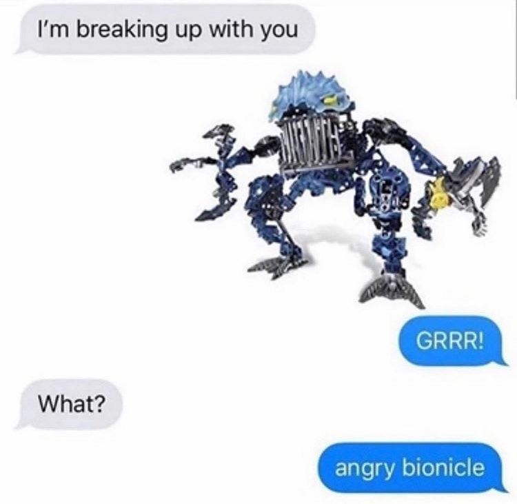 breaking up with you What? angry bionicle