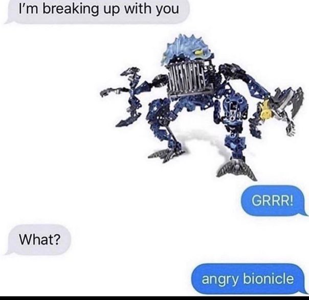 breaking up with you What? angry bionicle
