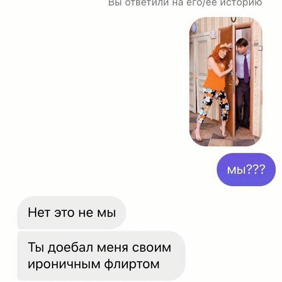 отвегили на его/ее Нет это не мы Ты доебал меня своим ироничным флиртом