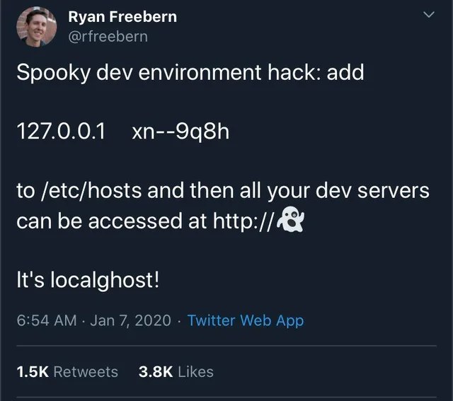 Ryan Freebern @rfreebern Spooky dev environment hack: add xn--9q8h to /etc/hosts and then all your dev servers can be accessed at http: It's localghost! 6:54 Jan 7, 2020 Twitter Web App Retweets Likes