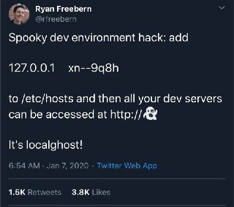 Ryan Freebern @rfreebern Spooky dev environment hack: add xn--9q8h to /etc/hosts and then all your dev servers can be accessed at http: It's localghost! 6:54 Jan 7, 2020 Twitter Web App Retweets Likes