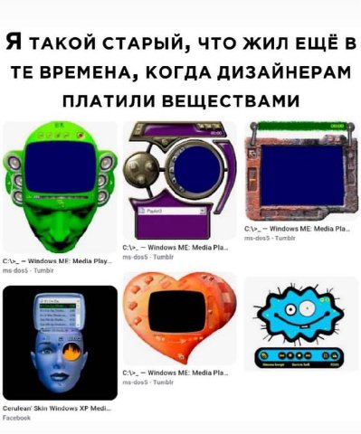 Я ТАКОЙ СТАРЫИ, ЧТО ЖИЛ ЕЩЕ В ВРЕМЕНА, КОГДА ДИЗАИНЕРАМ ПЛАТИЛИ ВЕЩЕСТВАМИ Windows ME: Media Pla Windows ME: Media Pla Windows ME: Media Play 2 Windows ME: Media Pla Cerulean Skin Windows Med
