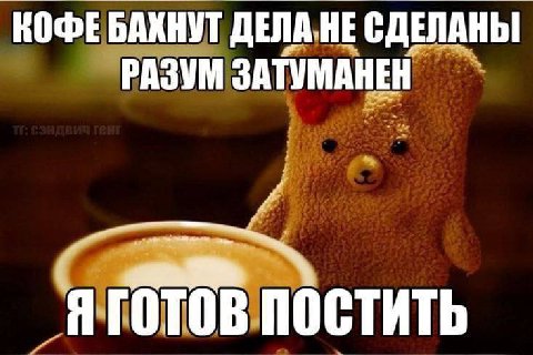 КОФЕ БАКНУТ ДЕЛА. НЕ СДЕЛАНЫ РАЗУМ SATVMAHEH Я ГОТОВ ПОСТИТЬ