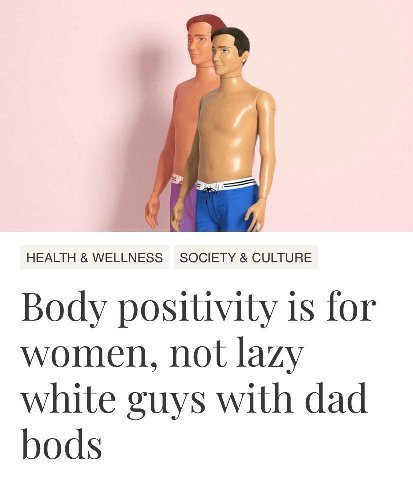 a HEALTH WELLNESS SOCIETY CULTURE Body positivity 1$ for women, not lazy white guys with dad bods