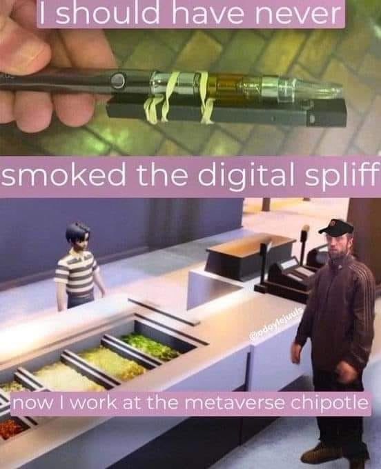 nave never smoked the digital spliff С work at the metaverse chipotle