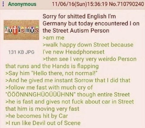 Anonymous 11/06/16(Sun)15:36:19 No.710790240 Sorry for shitted English Germany but today encountered on the Street Autism Person >walk happy down Street because 131 JPG I've new Headphoneset >then see