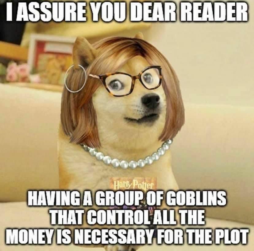 ASSURE YOU DEAR READER: Harty Роцег [1 HAVING A GROUP OF GOBLINS CONTROL ALL MONEY IS NECESSARY FOR THE PLOT: