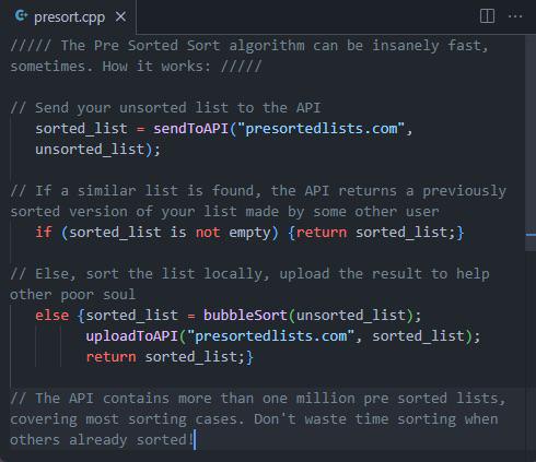 presort.cpp The Pre Sorted Sort algorithm can be insanely fast, sometimes. How it works: Send your unsorted list to the АРТ list); If a similar list is found, the API returns a previously sorted versi