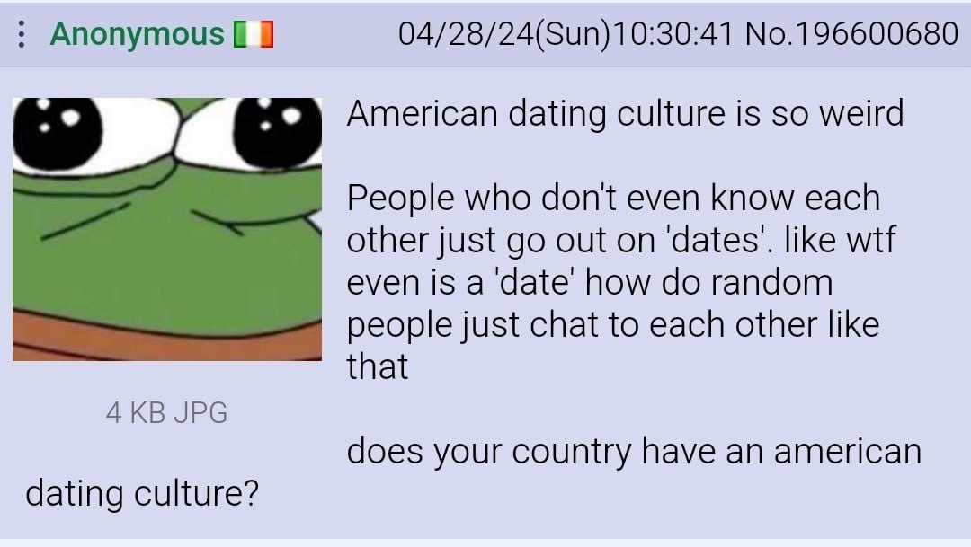 Anonymous 04/28/24(Sun)10:30:41 No.196600680 American dating culture is so weird People who even know each other just out on ‘dates’. like wtf even is a date’ how random people just chat to each other
