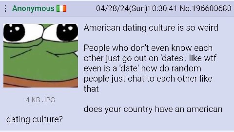 Anonymous 04/28/24(Sun)10:30:41 No.196600680 American dating culture is so weird People who even know each other just out on ‘dates’. like wtf even is a date’ how random people just chat to each other