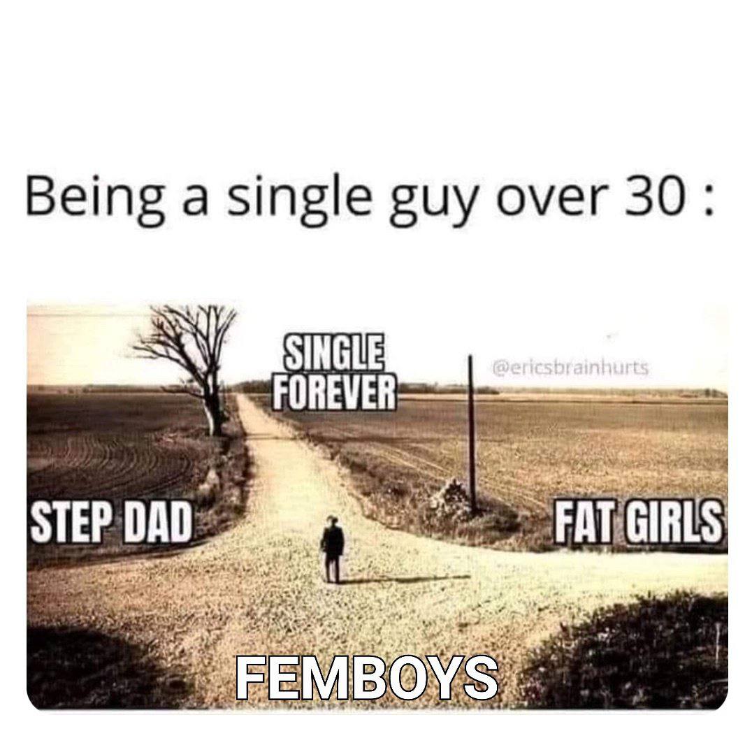 Being a single guy over 30: SINGLE FOREVER STEP DAD FATGIRLS