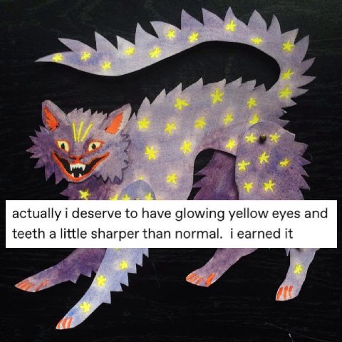 Я actually i deserve to have glowing yellow eyes and teeth a little sharper than normal. i earned it