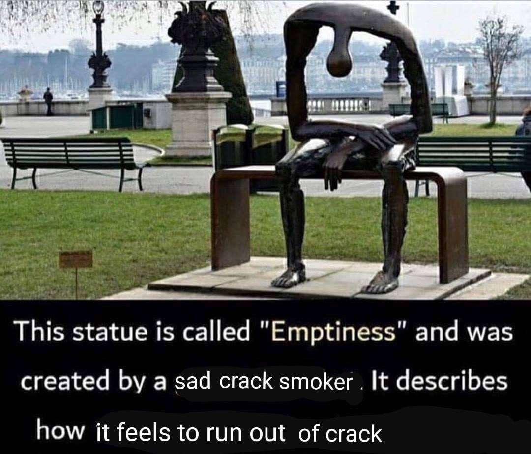 я This statue is called "Emptiness" and was created a sad crack smoker It describes how it feels to run out of crack