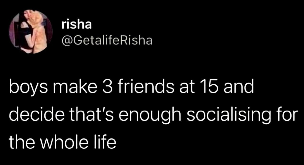 risha @GetalifeRisha 3 boys make 3 friends at 15 and decide that's enough socialising for the whole life