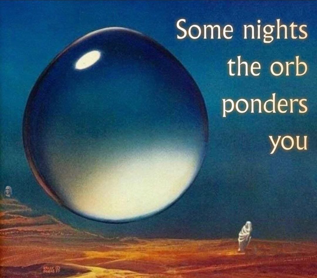 Some nights the orb ponders you