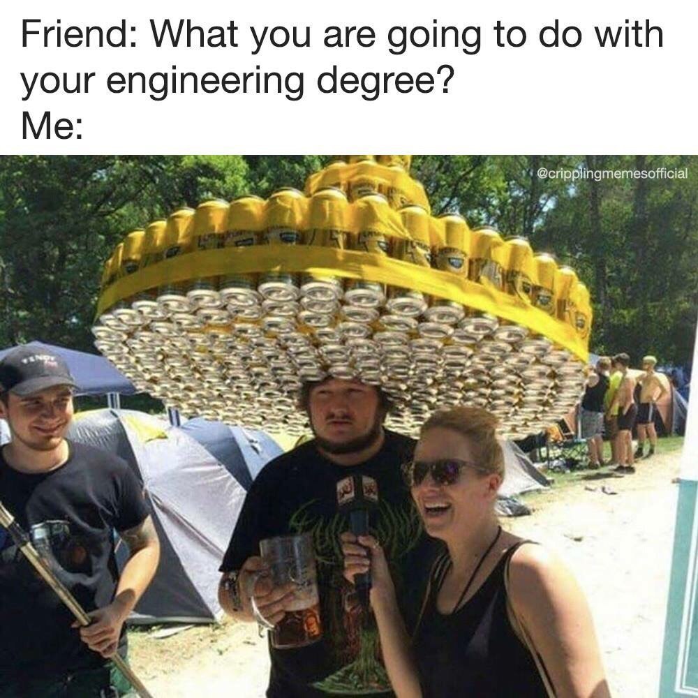 Friend: What you are going to with your engineering degree? Me: @cripplingmemesofficial 77 у