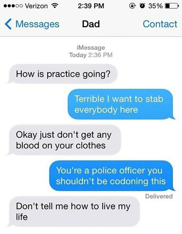 Фееоо Verizon 2:39 35% Messages Dad Contact iMessage Today 2:36 How is practice going? Terrible want to stab everybody here Okay just don't get any blood on your clothes You're a police officer you sh